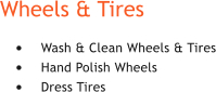 Wheels & Tires 	Wash & Clean Wheels & Tires 	Hand Polish Wheels 	Dress Tires